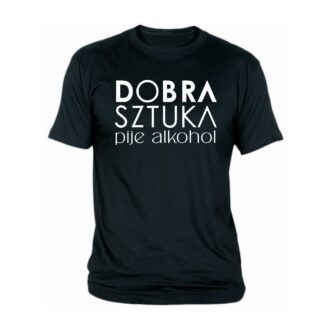 T-shirt Dobra Sztuka pije alkohol śmieszna koszulka koszulki z napisami